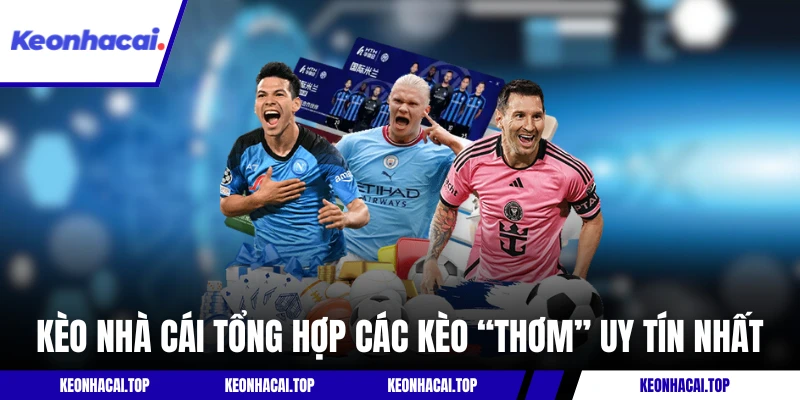 Keonhacai.top - Tổng hợp các kèo “thơm” uy tín nhất